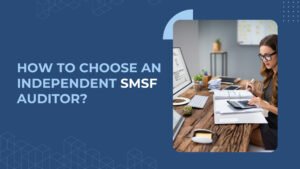How To Choose An Independent SMSF Auditor?